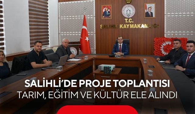 Salihli’de proje toplantısı: Tarım, eğitim ve kültür masaya yatırıldı