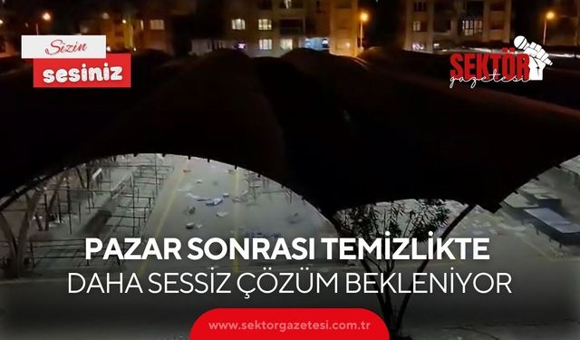 Pazar sonrası temizlikte daha sessiz çözüm bekleniyor