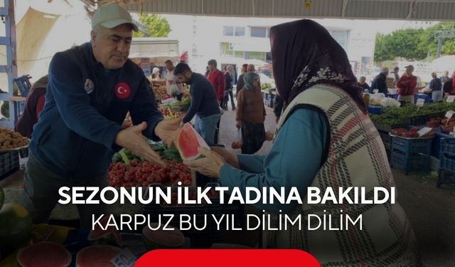 Sezonun ilk karpuzu pazara indi... Dilim dilim satılıyor, yok satıyor...