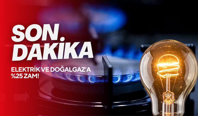 Son Dakika: Elektrik ve doğalgaza dev zam! İşte yüzde 25'lik artışın yansıyacağı o tarih