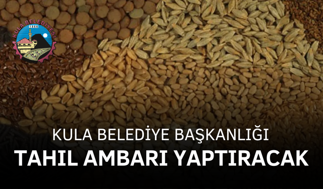 KULA BELEDİYE BAŞKANLIĞI TAHIL AMBARI YAPTIRACAK