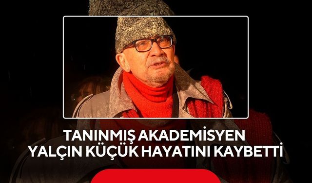 Tanınmış akademisyen Yalçın Küçük hayatını kaybetti