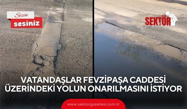 Vatandaşlar Fevzipaşa Caddesi üzerindeki yolun onarılmasını istiyor