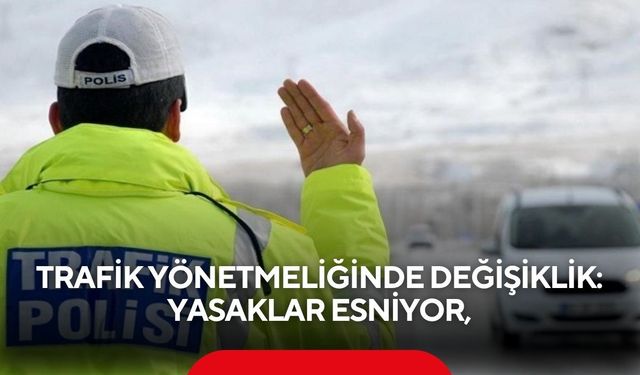 Trafik yönetmeliğinde değişiklik: Yasaklar esniyor, güvenlikte taviz yok