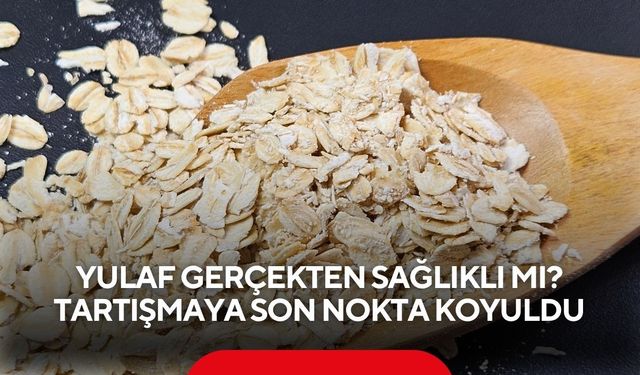 Yulaf gerçekten sağlıklı mı? Bilimsel araştırmalar tartışmaya son noktayı koydu