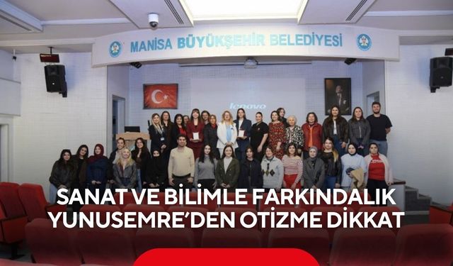 Sanat ve Bilimle Farkındalık: Yunusemre’den Otizme Dikkat