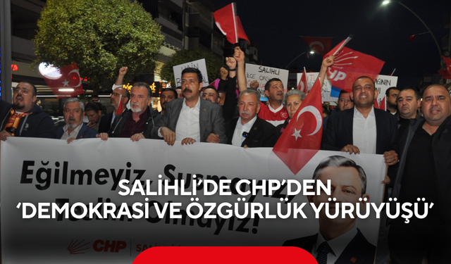 Salihli’de CHP’den ‘Demokrasi ve Özgürlük Yürüyüşü’