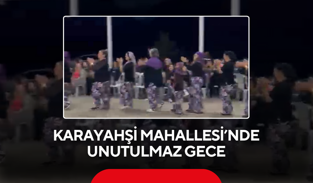 Karayahşi Mahallesi’nde unutulmaz gece