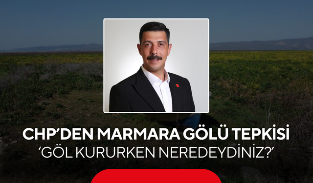 Salihli CHP’den Marmara Gölü tepkisi… ‘Marmara Gölü kururken neredeydiniz?’