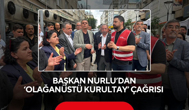 Başkan Nurlu’dan ‘Olağanüstü Kurultay’ çağrısı