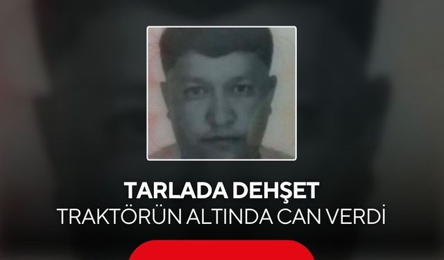 36 yaşındaki tarım işçisi devrilen traktörün altında hayatını kaybetti...