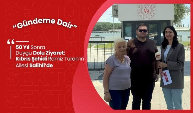 50 Yıl Sonra Duygu Dolu Ziyaret: Kıbrıs Şehidi Ramiz Turan’ın Ailesi Salihli’de