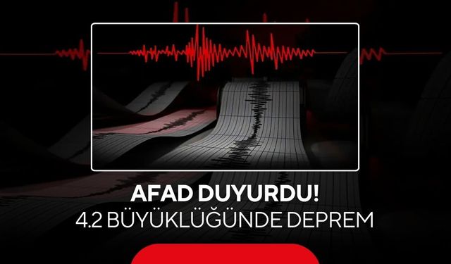 AFAD duyurdu: 4.2 büyüklüğünde deprem