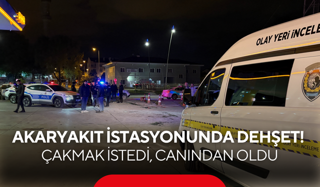 Akaryakıt istasyonunda dehşet! Çakmak istedi, canından oldu