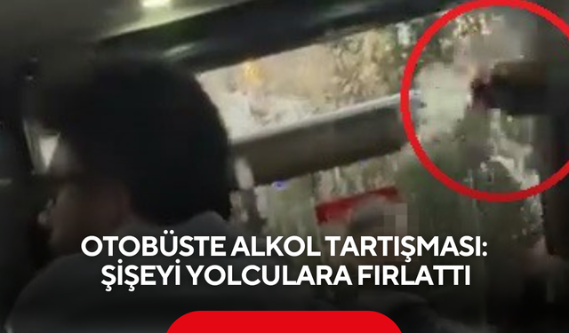 Otobüste alkol tartışması: Şişeyi yolculara fırlattı