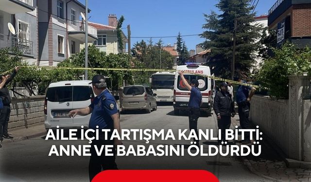 Aile içi tartışma kanlı bitti: anne ve babasını öldürdü