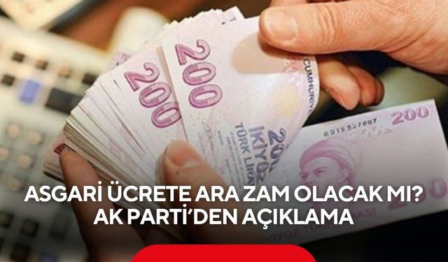 Asgari ücrete ara zam olacak mı? AK Parti’den açıklama