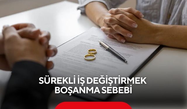 Sürekli iş değiştirmek boşanma sebebi