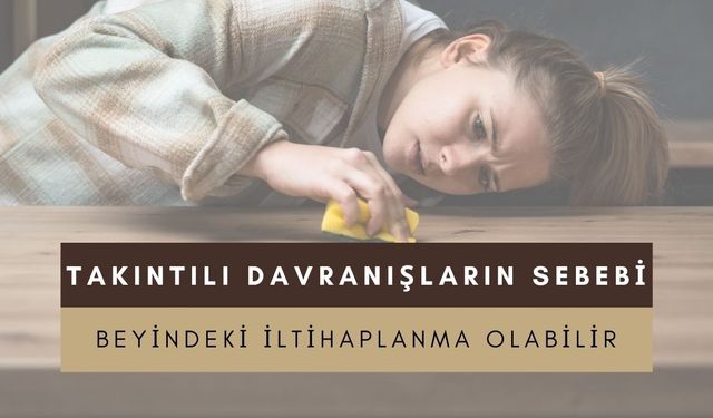 Bilim Dünyasını Şaşırtan Keşif: Takıntıların Nedeni Beyin İltihabı Olabilir