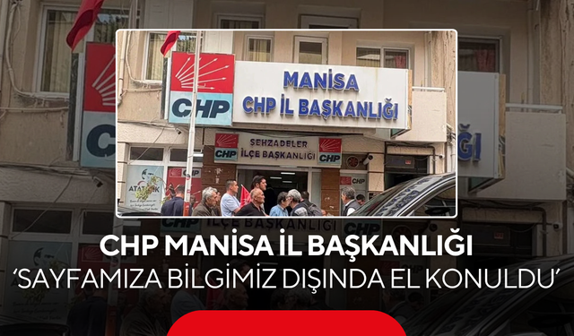 CHP Manisa İl Başkanlığı duyurdu... 'Facebook sayfamıza bilgimiz dışında el konuldu'