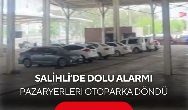 Salihli’de dolu alarmı: Kapalı pazaryerleri otoparka döndü
