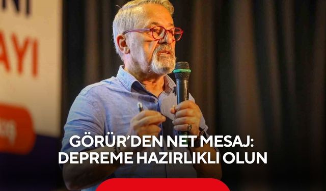 Görür’den net mesaj: Depreme hazırlıklı olun