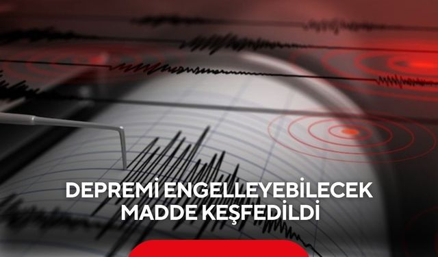 Depremi engelleyebilecek madde keşfedildi