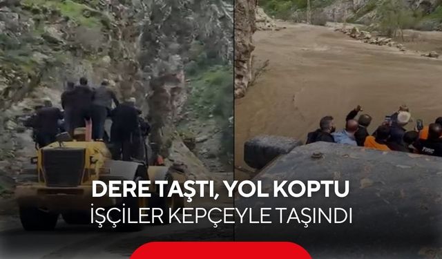 Dere taştı, yol koptu, işçiler kepçeyle taşındı...
