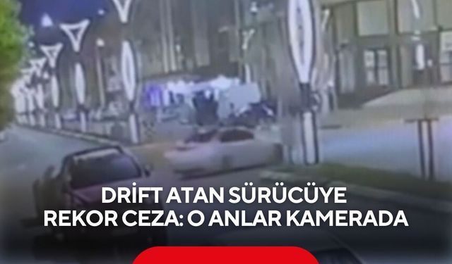 Drift atan sürücüye rekor ceza: O anlar kamerada