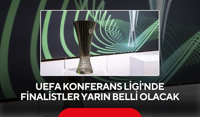 UEFA Konferans Ligi'nde finalistler yarın belli olacak
