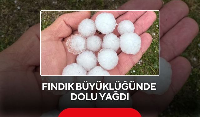 Fındık büyüklüğünde dolu yağdı
