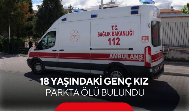 18 yaşındaki genç kız parkta ölü bulundu