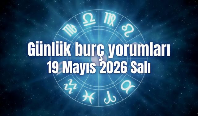Günlük burç yorumları: 19 Mayıs 2026 Salı