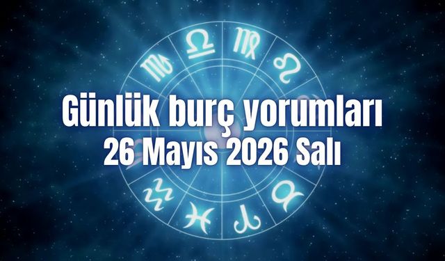 Günlük burç yorumları: 26 Mayıs 2026 Salı