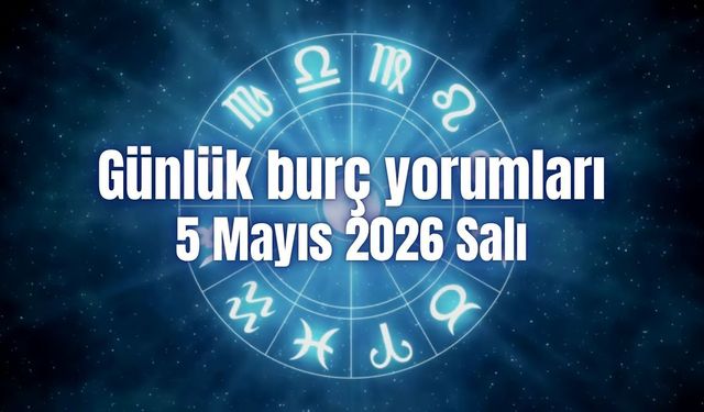 Günlük burç yorumları: 5 Mayıs 2026 Salı