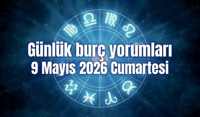 Günlük burç yorumları: 9 Mayıs 2026 Cumartesi
