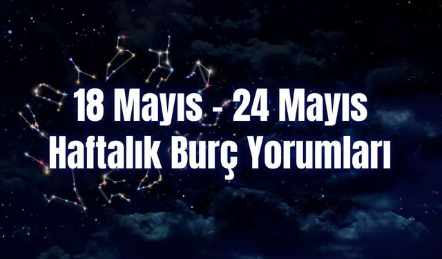 Haftalık Burç Yorumları 18 Mayıs – 24 Mayıs | Bu Hafta 12 Burcu Neler Bekliyor?
