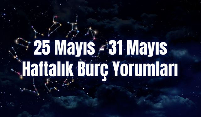 Haftalık Burç Yorumları 25 Mayıs – 31 Mayıs | Bu Hafta 12 Burcu Neler Bekliyor?