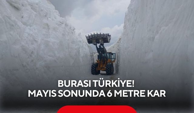 Burası Türkiye! Mayıs sonunda 6 metre kar