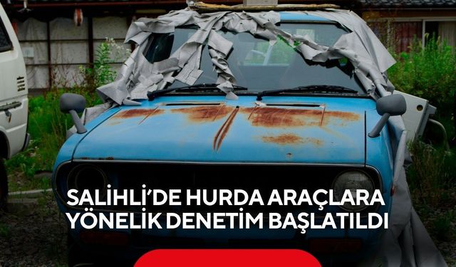 Salihli’de hurda araçlara yönelik denetim başlatıldı