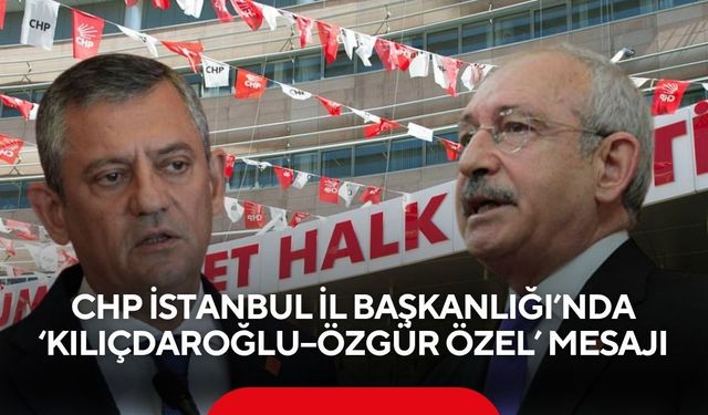 CHP İstanbul İl Başkanlığı’nda ‘Kılıçdaroğlu–Özgür Özel’ Mesajı! Birlikte çalışacaklar