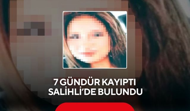 7 gündür kayıp 13 yaşındaki kız çocuğu Salihli'de bulundu
