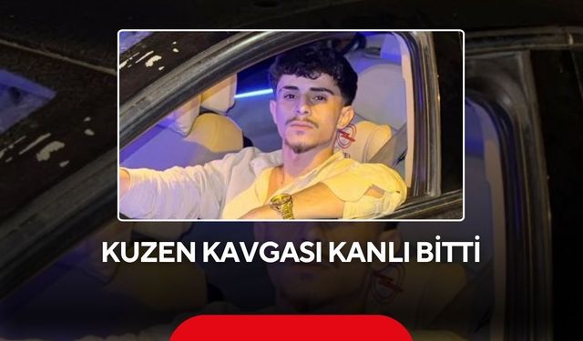 Kuzen kavgası kanlı bitti: 21 yaşındaki genç bıçaklanarak hayatını kaybetti