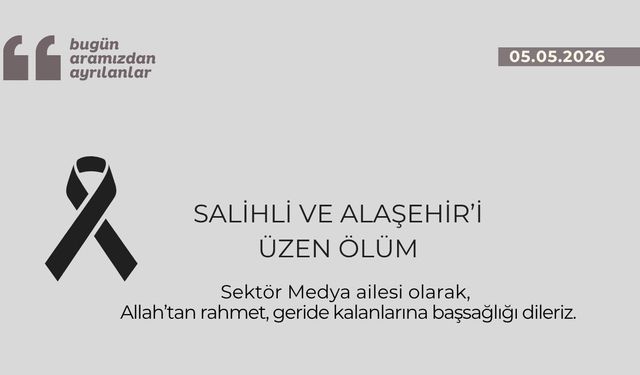 Salihli ve Alaşehir’i üzen ölüm