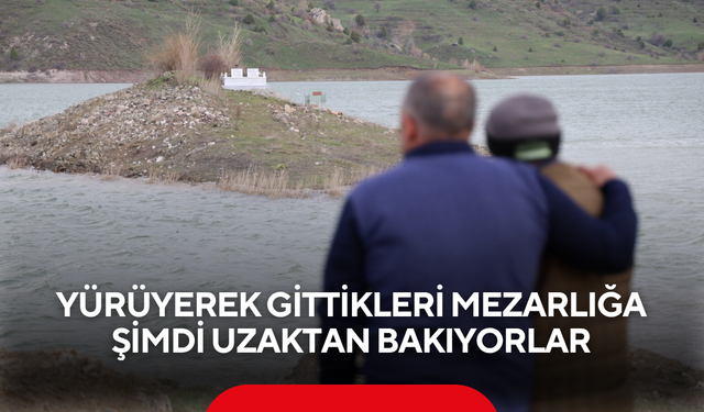 Köylünün suyla imtihanı... Yürüyerek gittikleri mezarlığa şimdi uzaktan bakıyorlar