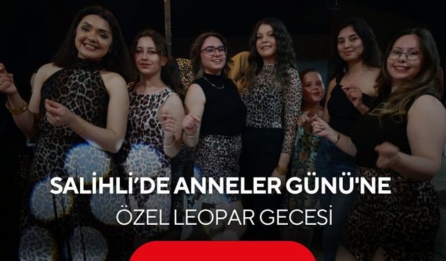 Salihli'de Anneler Günü'ne özel leopar gecesi