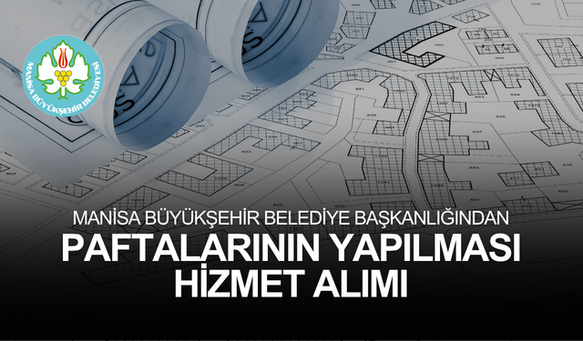 MANİSA BÜYÜKŞEHİR BELEDİYE BAŞKANLIĞINDAN PAFTALARININ YAPILMASI HİZMET ALIMI