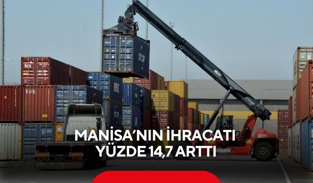 Manisa’nın ihracatı yüzde 14,7 arttı