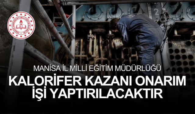 MANİSA İL MİLLİ EĞİTİM MÜDÜRLÜĞÜ KALORİFER KAZANI ONARIM İŞİ YAPTIRILACAKTIR
