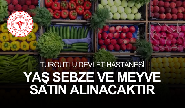 MANİSA TURGUTLU DEVLET HASTANESİ YAŞ SEBZE VE MEYVE SATIN ALINACAKTIR